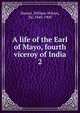 A life of the Earl of Mayo, fourth viceroy of India. 2, Hunter, William Wilson, Sir, 1840-1900 