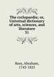 The cyclopaedia; or, Universal dictionary of arts, sciences, and literature. 31, Rees, Abraham, 1743-1825 