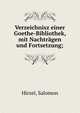 Verzeichnisz einer Goethe-Bibliothek, mit Nachtr?gen und Fortsetzung;, Hirzel, Salomon 