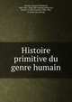 Histoire primitive du genre humain, Gfr?rer, A[ugust] Fr[iedrich], 1803-1861. [from old catalog],Sainte-Foi, Charles i.e. ?loi Jourdain, 1806-1861, tr. [from old catalog] 