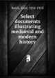 Select documents illustrating medi?val and modern history, Reich, Emil, 1854-1910 
