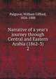 Narrative of a year's journey through Central and Eastern Arabia (1862-3), Palgrave, William Gifford, 1826-1888 