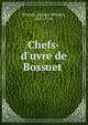 Chefs-d'uvre de Bossuet, Bossuet Jacques Benigne 