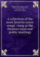 A collection of the most favorite comic songs : sung at the theatres royal and public meetings, John Playford 