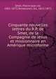 Cinquante nouvelles lettres du R.P. de Smet, de la Compagnie de Jesus et missionnaire en Amerique microforme, Smet, Pierre-Jean de, 1801-1873,Terwecoren, Ed., 1815-1872 