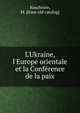 L'Ukraine, l'Europe orientale et la Conf?rence de la paix, Kouchnire, M. [from old catalog] 