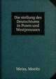 Die stellung des Deutschtums in Posen und Westpreussen, Weiss, Moritz 
