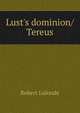 Lust's dominion/Tereus, Robert Lalonde 