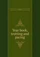 Year book, trotting and pacing, United States Trotting Association. [from old catalog],Wallace, John Hankins, 1822-1903, [from old catalog] ed,American Trotting Register Association. [from old catalog] 