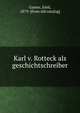 Karl v. Rotteck als Geschichtschreiber, Ganter, Emil, 1879- [from old catalog] 