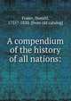 A compendium of the history of all nations:, Fraser, Donald, 1755?-1820. [from old catalog] 