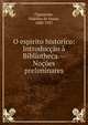 O espirito historico: Introduc??o ? Bibliotheca.--No??es preliminares, Figueiredo, Fidelino de Sousa, 1888-1957 