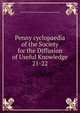 Penny cyclopaedia of the Society for the Diffusion of Useful Knowledge. 21-22, Society for the Diffusion of Useful Knowledge (Great Britain) 