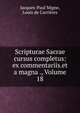 Scripturae Sacrae cursus completus: ex commentariis.et a magna ., Volume 18, Jacques-Paul Migne, Louis de Carri?res 