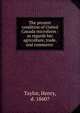 The present condition of United Canada microform : as regards her agriculture, trade, and commerce ., Taylor, Henry, d. 1860? 