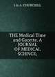 THE Medical Time and Gazette. A JOURNAL OF MEDICAL SCIENCE,, J.&amp; A. CHURCHILL , 