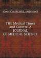 THE Medical Times and Gazette. A JOURNAL OF MEDICAL SCIENCE, JONH CHURCHILL AND SONS, 