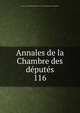 Annales de la Chambre des dputs. 116, France. Assembl?e nationale (1871-1942). Chambre des d?put?s 