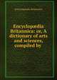 Encyclop?dia Britannica: or, A dictionary of arts and sciences, compiled by ., Encyclopaedia Britannica 