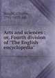 Arts and sciences : or, Fourth division of "The English encyclopedia", Knight Charles 