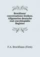 Brockhaus` conversations-lexikon. Allgemeine deutsche real-encyklopdie. Register, F.A. Brockhaus (Firm) 