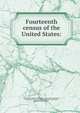 Fourteenth census of the United States:, United States. Bureau of the census. [from old catalog],Austin, William Lane, 1871- [from old catalog],Teele, Ray Palmer, 1868- [from old catalog] 