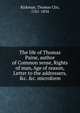The life of Thomas Paine, author of Common sense, Rights of man, Age of reason, Letter to the addressers, &c. &c. microform, Rickman, Thomas Clio, 1761-1834 