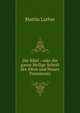 Die Bibel : oder die ganze Heilige Schrift des Alten und Neuen Testaments, Martin Luther 