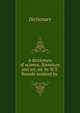 A dictionary of science, literature and art, ed. by W.T. Brande assisted by ., Dictionary 