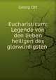 Eucharisticum: Legende von den lieben heiligen des glorw?rdigsten ., Georg Ott 