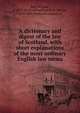 A dictionary and digest of the law of Scotland, with short explanations of the most ordinary English law terms, Bell, William, d. 1839. [from old catalog],Ross, George, 1814-1863, [from old catalog] ed 