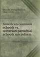 American common schools vs. secterian parochial schools microform, Moxom, Philip Stafford, 1848-1923 