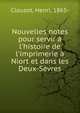Nouvelles notes pour servir ? l'histoire de l'imprimerie ? Niort et dans les Deux-S?vres, Clouzot, Henri, 1865- 