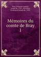 Mmoires du comte de Bray. 1, Bray, Fran?ois Gabriel, comte de, 1765-1832,Bray, Ferdinand Joseph de, 1856- 
