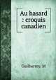 Au hasard : croquis canadien, M. Guilhermy 