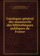 Catalogue general des manuscrits des bibliotheques publiques de France, France. Assembl?e nationale, 1871-1942 Chambre des d?put?s. Biblioth?que,Coyecque, Ernest, n? 1864 comp,Debraye, Henry, 1878-,France. Minist?re de l'?ducation nationale 