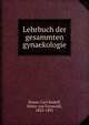 Lehrbuch der gesammten gynaekologie, Braun, Carl Rudolf, Ritter von Fernwald, 1822-1891 