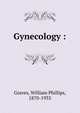 Gynecology :, Graves, William Phillips, 1870-1933 