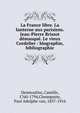 La France libre. La lanterne aux parisiens. Jean-Pierre Brissot d?masqu?. Le vieux Cordelier : biographie, bibliographie, Desmoulins, Camille, 1760-1794,Cleemputte, Paul Adolphe van, 1837-1916 