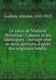 Le salon de Madame Helv?tius : Cabanis et les id?ologues : ouvrage orn? de deux portraits d'apr?s des originaux in?dits, Guillois, Antoine, 1855-1913 
