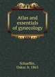 Atlas and essentials of gynecology, Schaeffer, Oskar. b. 1863 