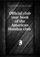 Official club year book of the American Houdan club, American Houdan club. [from old catalog] 