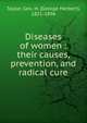Diseases of women : their causes, prevention, and radical cure, Taylor, Geo. H. (George Herbert), 1821-1896 