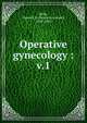 Operative gynecology :. v.1, Howard A. Kelly 