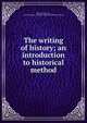 The writing of history; an introduction to historical method, Fling, Fred Morrow, 1860-,Theodore L. Glasgow Memorial Publication Fund 