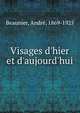 Visages d'hier et d'aujourd'hui, Beaunier, Andr?, 1869-1925 