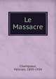 Le Massacre, Champsaur, F?licien, 1859-1934 