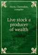Live stock a producer of wealth, Davis, Clarendon, compiler 