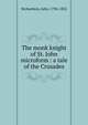 The monk knight of St. John microform : a tale of the Crusades, Richardson, John, 1796-1852 
