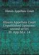 Illinois Appellate Court Unpublished Opinions: second series. Ill. App.3d.v. 14, Illinois Appellate Court 